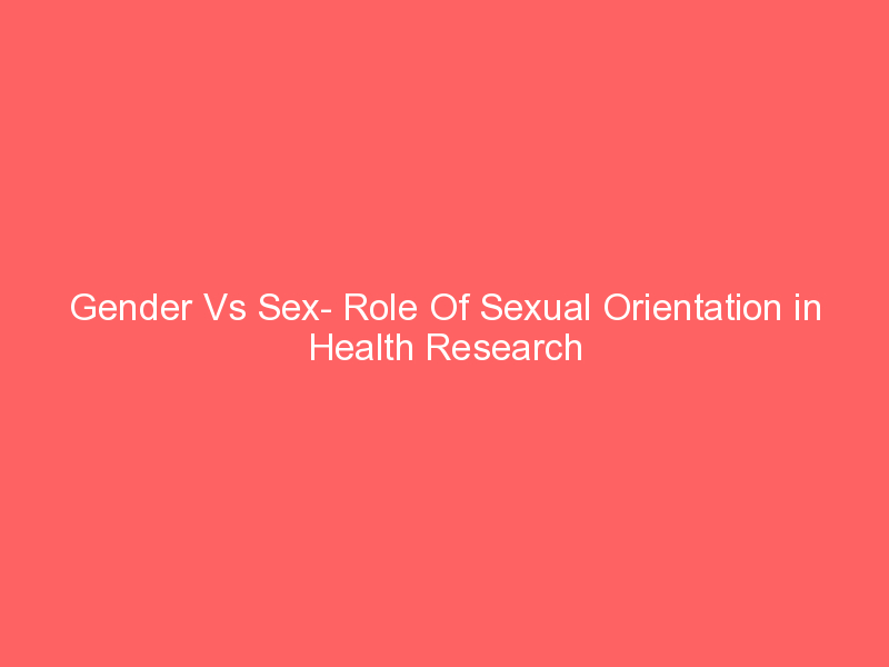 Gender Vs Sex- Role Of Sexual Orientation in Health Research